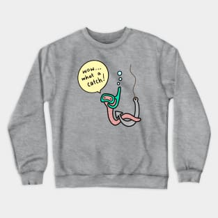 Worm Pick Up Line - What a Catch! Crewneck Sweatshirt